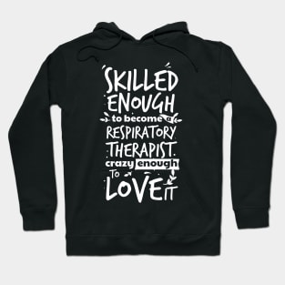 Skilled enough to become a respiratory therapist, crazy enough to love it , Proud RT, funny Respiratory therapist gift Hoodie